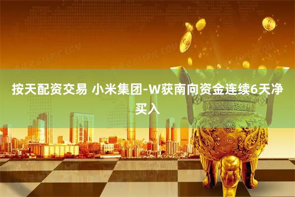 按天配资交易 小米集团-W获南向资金连续6天净买入